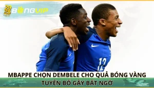 Mbappe chọn Dembele cho Quả Bóng Vàng