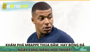 Mbappe thua đậm, hay bóng đá ngày càng nặng học thuật?