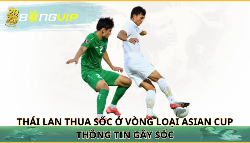 Thái Lan thua sốc ở vòng loại Asian Cup