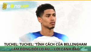 Tuchel: 'Tính cách của Bellingham làm đồng đội lo âu'